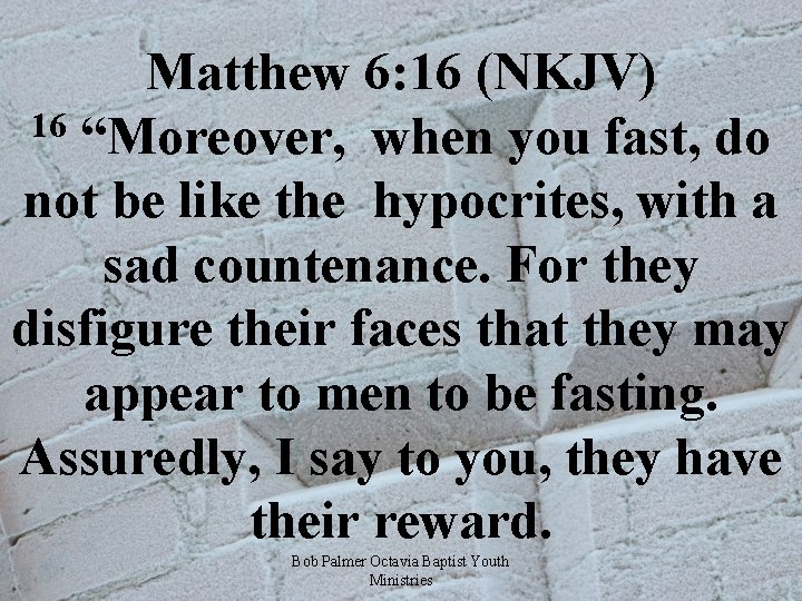 Matthew 6: 16 (NKJV) 16 “Moreover, when you fast, do not be like the