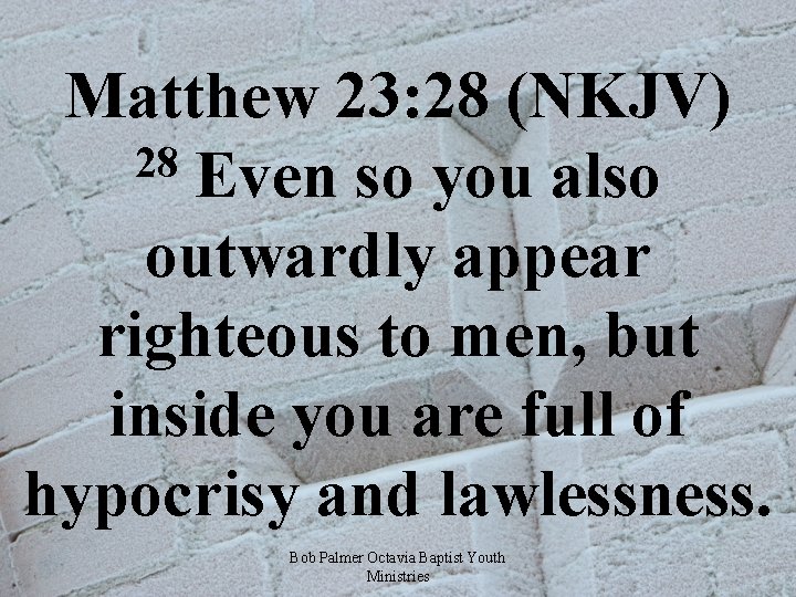 Matthew 23: 28 (NKJV) 28 Even so you also outwardly appear righteous to men,