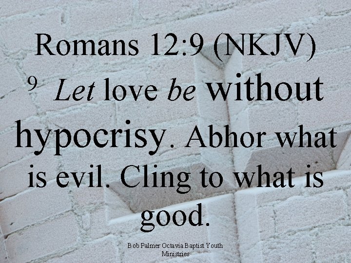 Romans 12: 9 (NKJV) 9 Let love be without hypocrisy. Abhor what is evil.