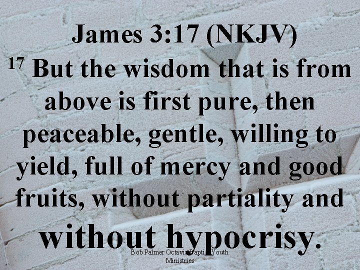  James 3: 17 (NKJV) 17 But the wisdom that is from above is