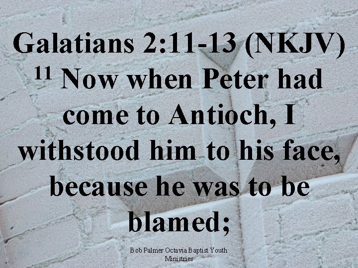 Galatians 2: 11 -13 (NKJV) 11 Now when Peter had come to Antioch, I