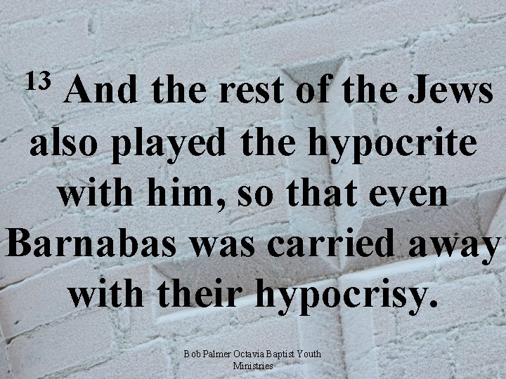  13 And the rest of the Jews also played the hypocrite with him,