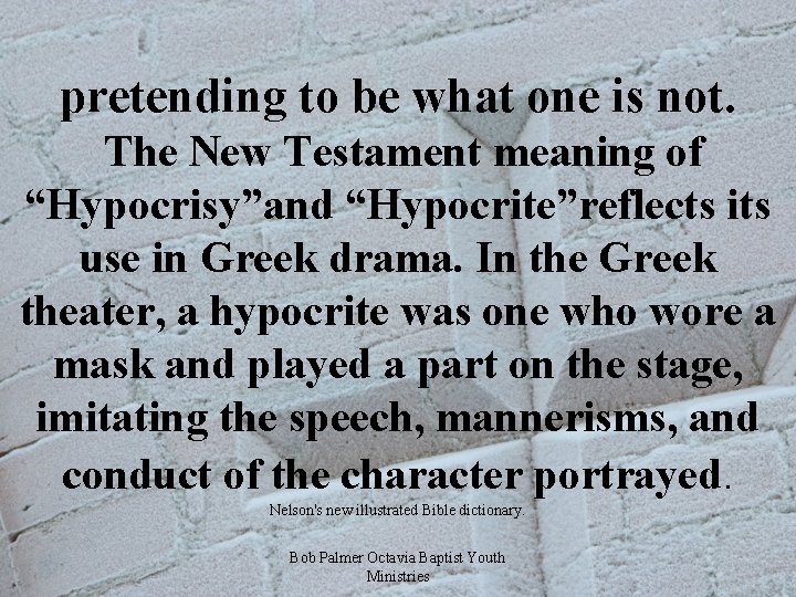 pretending to be what one is not. The New Testament meaning of “Hypocrisy”and “Hypocrite”reflects