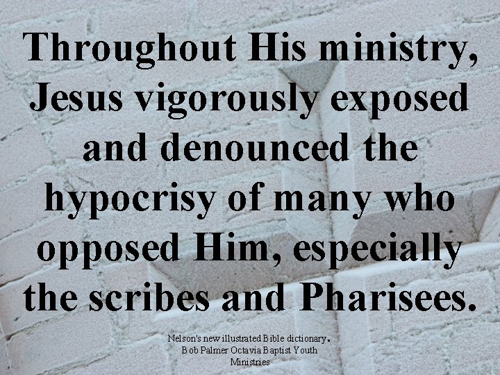 Throughout His ministry, Jesus vigorously exposed and denounced the hypocrisy of many who opposed