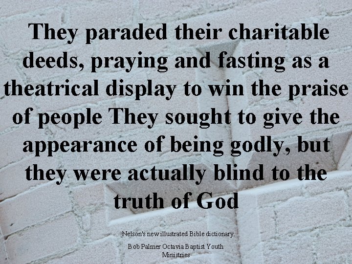  They paraded their charitable deeds, praying and fasting as a theatrical display to