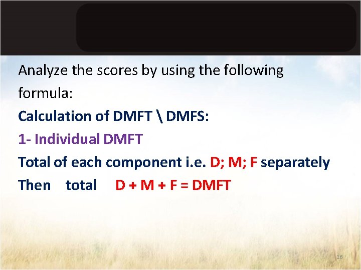 Analyze the scores by using the following formula: Calculation of DMFT  DMFS: 1