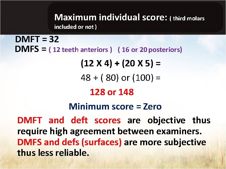 Maximum individual score: ( third molars included or not ) DMFT = 32 DMFS