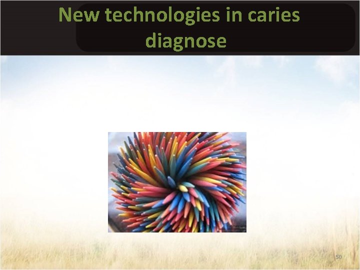 New technologies in caries diagnose 50 