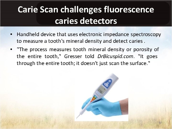 Carie Scan challenges fluorescence caries detectors • Handheld device that uses electronic impedance spectroscopy