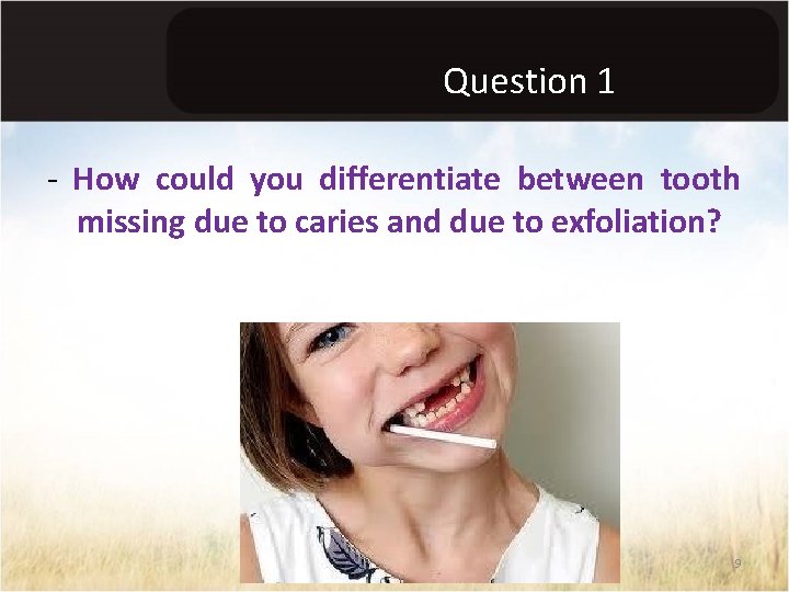 Question 1 - How could you differentiate between tooth missing due to caries and