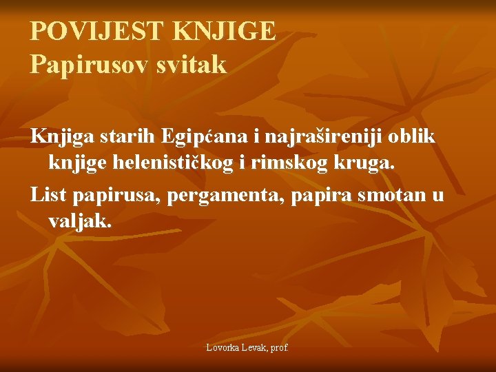 POVIJEST KNJIGE Papirusov svitak Knjiga starih Egipćana i najrašireniji oblik knjige helenističkog i rimskog