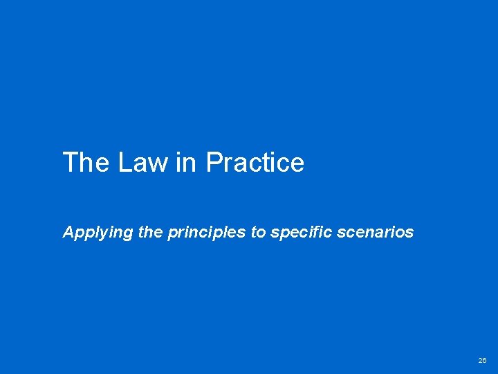 The Law in Practice Applying the principles to specific scenarios 26 