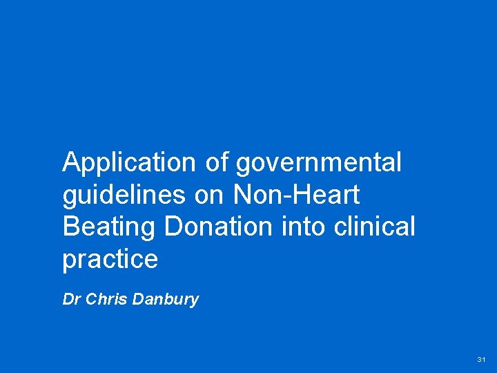 Application of governmental guidelines on Non-Heart Beating Donation into clinical practice Dr Chris Danbury