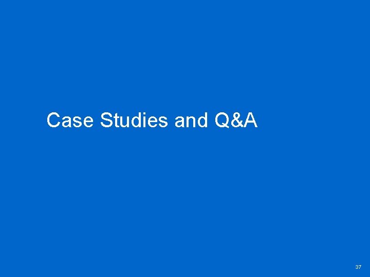 Case Studies and Q&A 37 