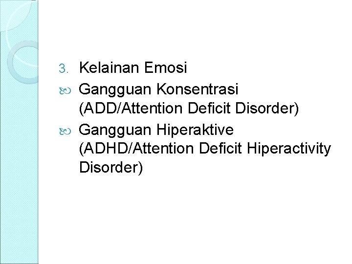 Kelainan Emosi Gangguan Konsentrasi (ADD/Attention Deficit Disorder) Gangguan Hiperaktive (ADHD/Attention Deficit Hiperactivity Disorder) 3.