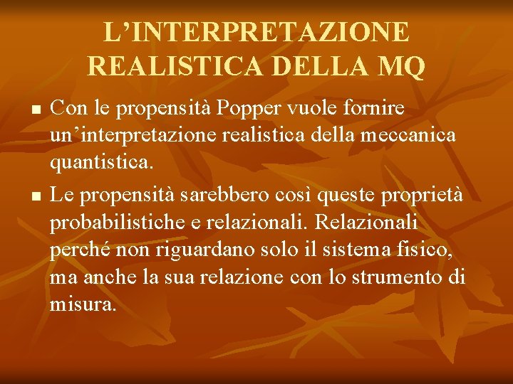 L’INTERPRETAZIONE REALISTICA DELLA MQ n n Con le propensità Popper vuole fornire un’interpretazione realistica