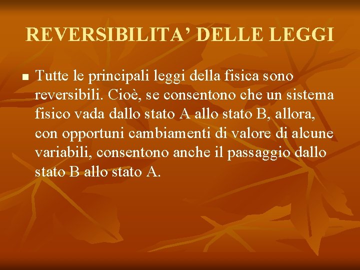 REVERSIBILITA’ DELLE LEGGI n Tutte le principali leggi della fisica sono reversibili. Cioè, se