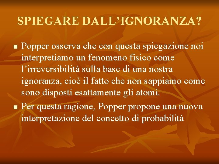 SPIEGARE DALL’IGNORANZA? n n Popper osserva che con questa spiegazione noi interpretiamo un fenomeno