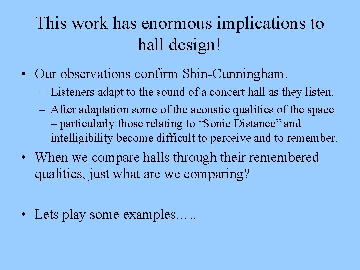 This work has enormous implications to hall design! • Our observations confirm Shin-Cunningham. –