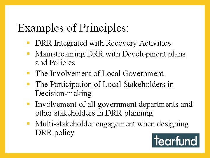 Examples of Principles: § DRR Integrated with Recovery Activities § Mainstreaming DRR with Development