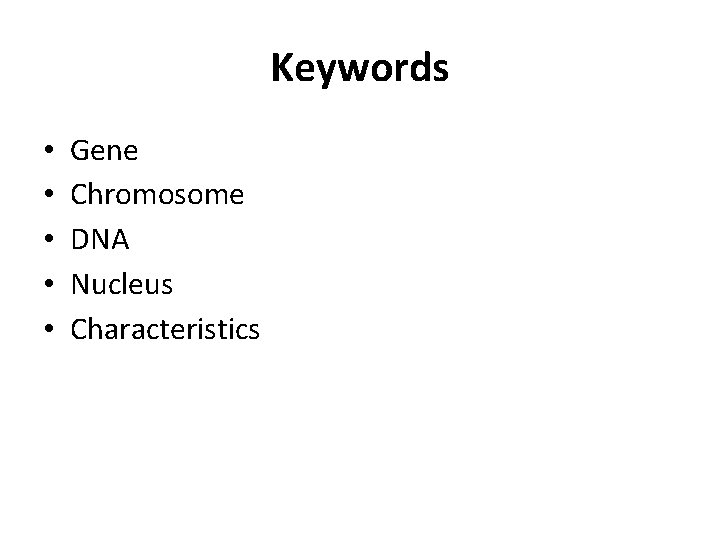 Keywords • • • Gene Chromosome DNA Nucleus Characteristics 