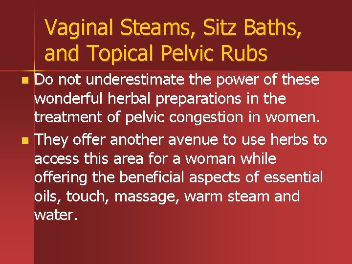 Vaginal Steams, Sitz Baths, and Topical Pelvic Rubs Do not underestimate the power of