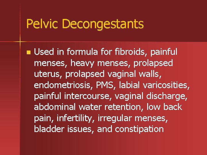 Pelvic Decongestants n Used in formula for fibroids, painful menses, heavy menses, prolapsed uterus,
