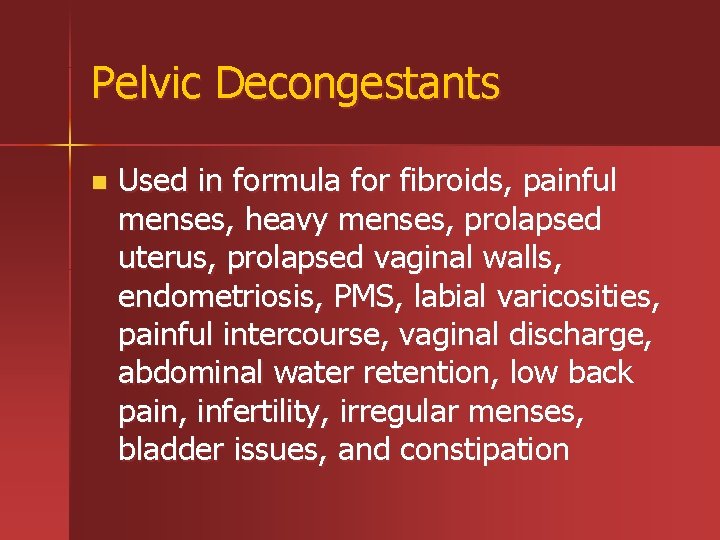 Pelvic Decongestants n Used in formula for fibroids, painful menses, heavy menses, prolapsed uterus,