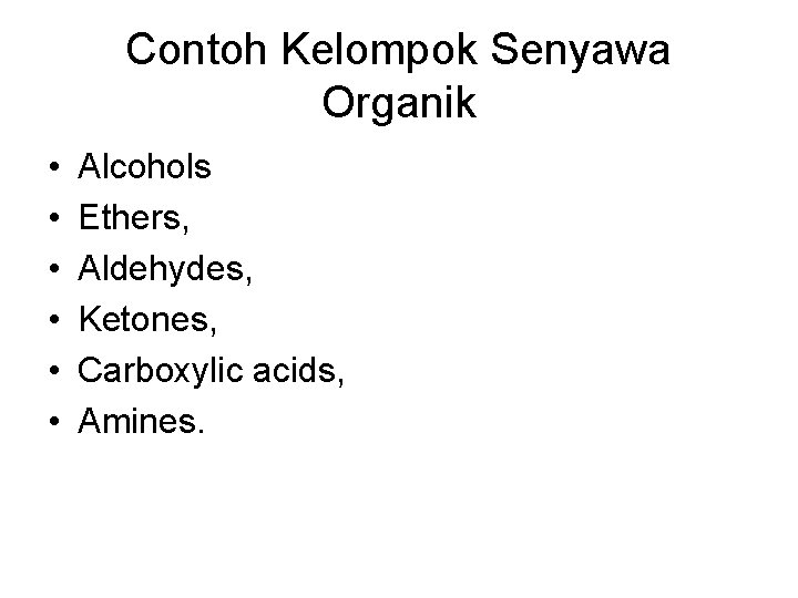 Contoh Kelompok Senyawa Organik • • • Alcohols Ethers, Aldehydes, Ketones, Carboxylic acids, Amines.
