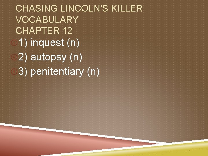CHASING LINCOLN’S KILLER VOCABULARY CHAPTER 12 1) inquest (n) 2) autopsy (n) 3) penitentiary