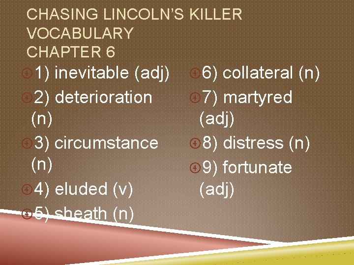 CHASING LINCOLN’S KILLER VOCABULARY CHAPTER 6 1) inevitable (adj) 6) collateral (n) 2) deterioration