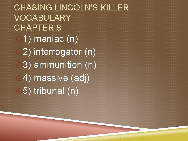 CHASING LINCOLN’S KILLER VOCABULARY CHAPTER 8 1) maniac (n) 2) interrogator (n) 3) ammunition