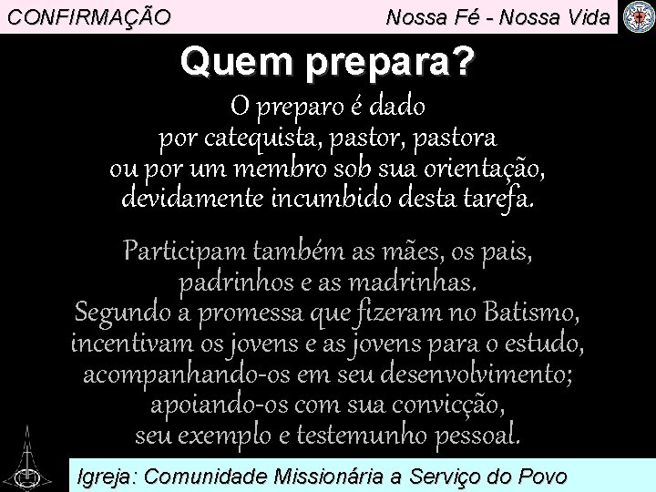 CONFIRMAÇÃO Nossa Fé - Nossa Vida Quem prepara? O preparo é dado por catequista,