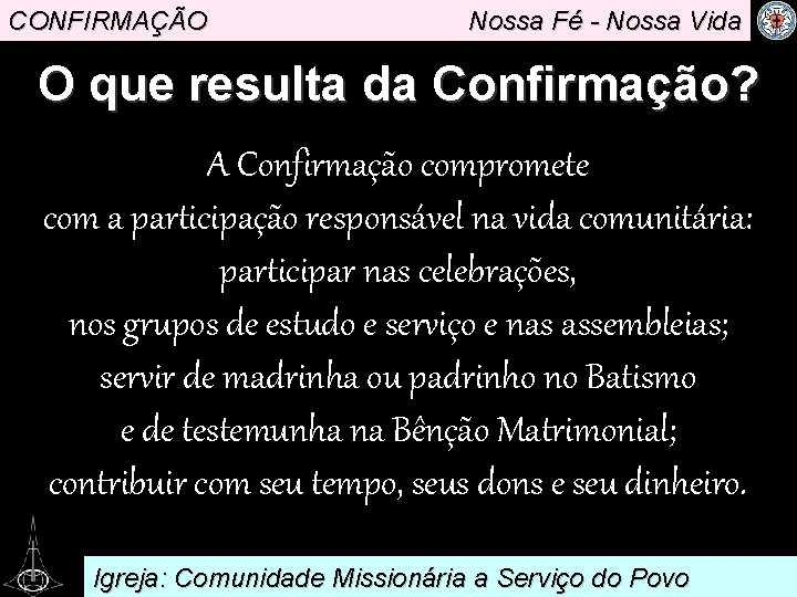 CONFIRMAÇÃO Nossa Fé - Nossa Vida O que resulta da Confirmação? A Confirmação compromete