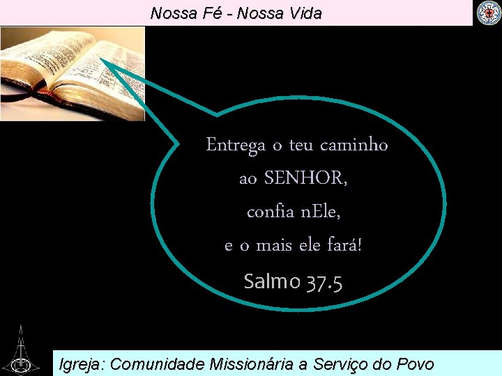 Nossa Fé - Nossa Vida . Entrega o teu caminho ao SENHOR, confia n.