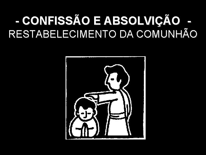 - CONFISSÃO E ABSOLVIÇÃO RESTABELECIMENTO. DA COMUNHÃO 