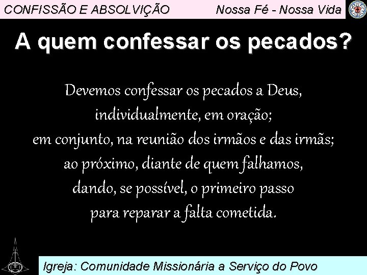 CONFISSÃO E ABSOLVIÇÃO Nossa Fé - Nossa Vida A quem confessar os pecados? Devemos