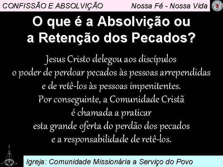 CONFISSÃO E ABSOLVIÇÃO Nossa Fé - Nossa Vida O que é a Absolvição ou