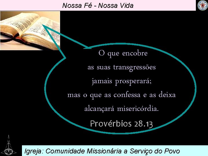 Nossa Fé - Nossa Vida . O que encobre as suas transgressões jamais prosperará;
