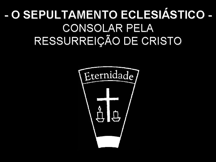 - O SEPULTAMENTO ECLESIÁSTICO CONSOLAR PELA. DE CRISTO RESSURREIÇÃO 