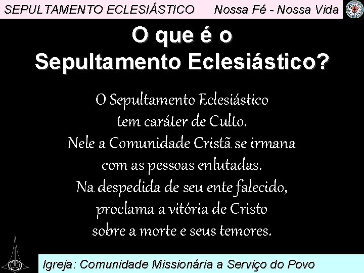 SEPULTAMENTO ECLESIÁSTICO Nossa Fé - Nossa Vida O que é o Sepultamento Eclesiástico? O