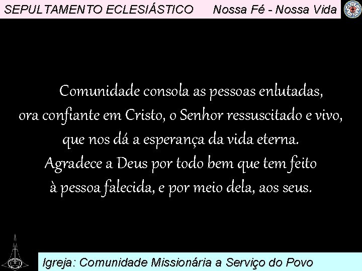 SEPULTAMENTO ECLESIÁSTICO Nossa Fé - Nossa Vida . A Comunidade consola as pessoas enlutadas,