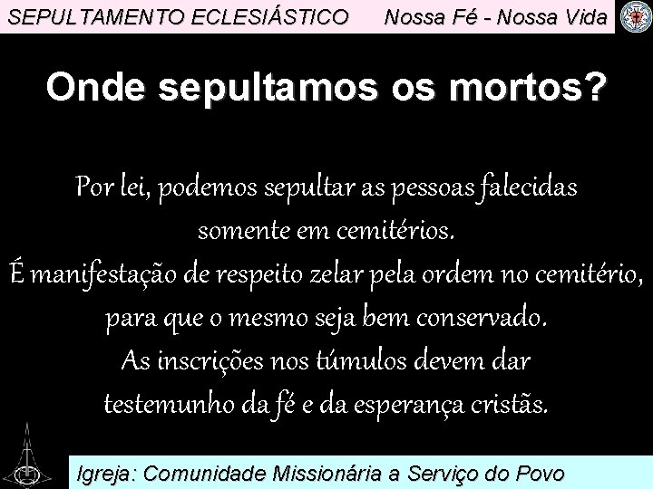 SEPULTAMENTO ECLESIÁSTICO Nossa Fé - Nossa Vida Onde sepultamos os mortos? Por lei, podemos