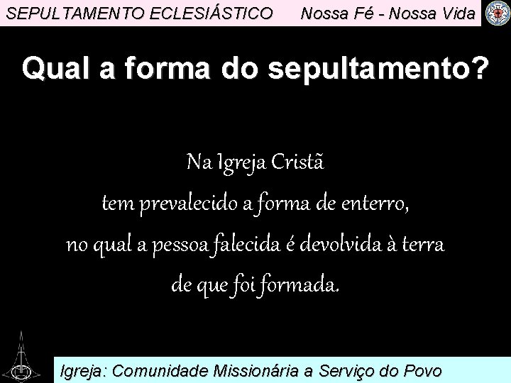 SEPULTAMENTO ECLESIÁSTICO Nossa Fé - Nossa Vida Qual a forma do sepultamento? Na Igreja