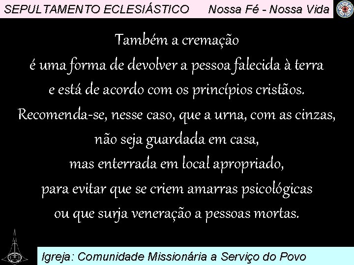 SEPULTAMENTO ECLESIÁSTICO Nossa Fé - Nossa Vida Também a cremação é uma forma de