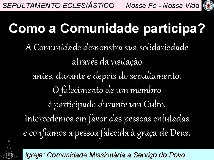 SEPULTAMENTO ECLESIÁSTICO Nossa Fé - Nossa Vida Como a Comunidade participa? A Comunidade demonstra