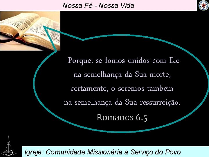 Nossa Fé - Nossa Vida . Porque, se fomos unidos com Ele na semelhança