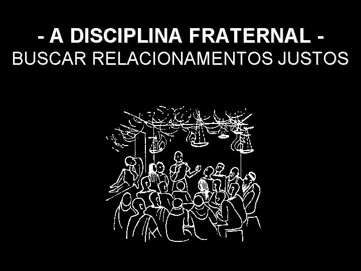 - A DISCIPLINA FRATERNAL BUSCAR RELACIONAMENTOS JUSTOS. 