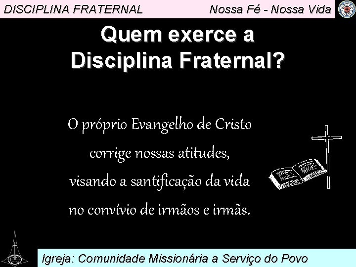 DISCIPLINA FRATERNAL Nossa Fé - Nossa Vida Quem exerce a Disciplina Fraternal? O próprio