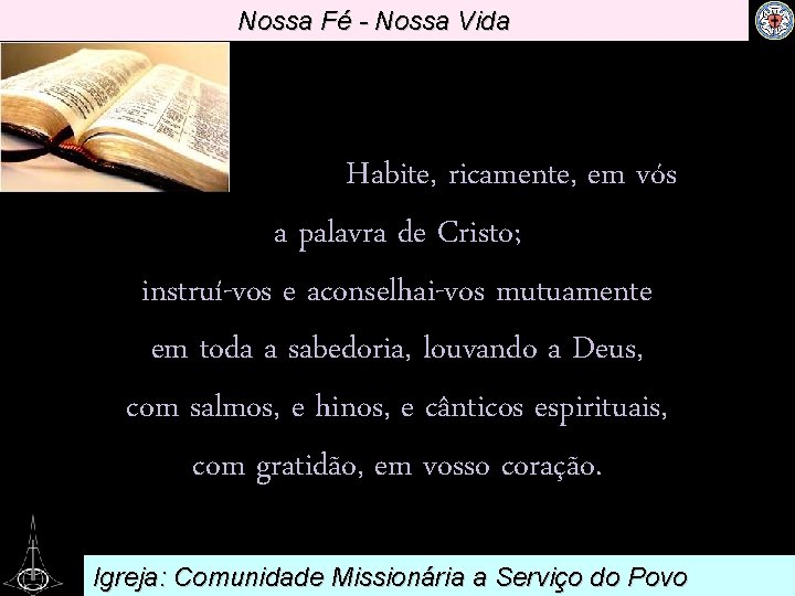 Nossa Fé - Nossa Vida Habite, ricamente, em vós a palavra de Cristo; instruí-vos
